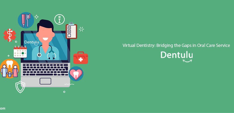 Virtual Dentistry: Bridging the Gaps in Oral Care Services