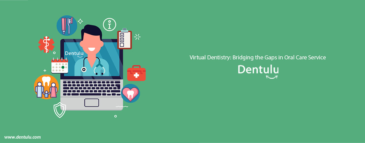 Virtual Dentistry: Bridging the Gaps in Oral Care Services
